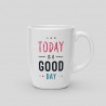 Mug Today is a good day - White Ceramic Mug. 325ml 